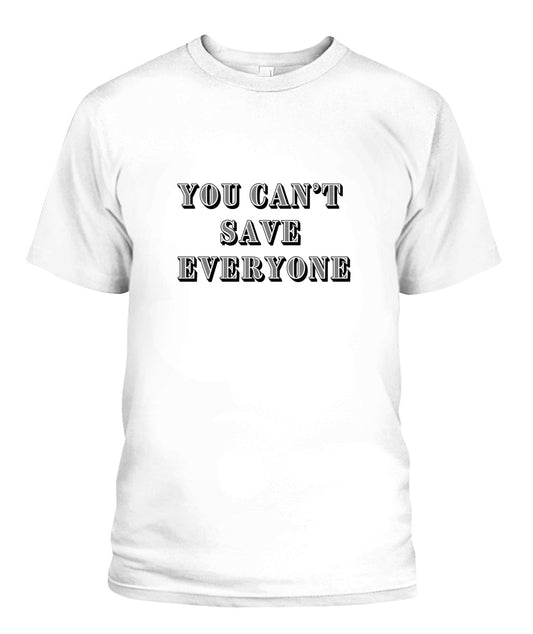 You Can't Save Everyone Unisex T-Shirt